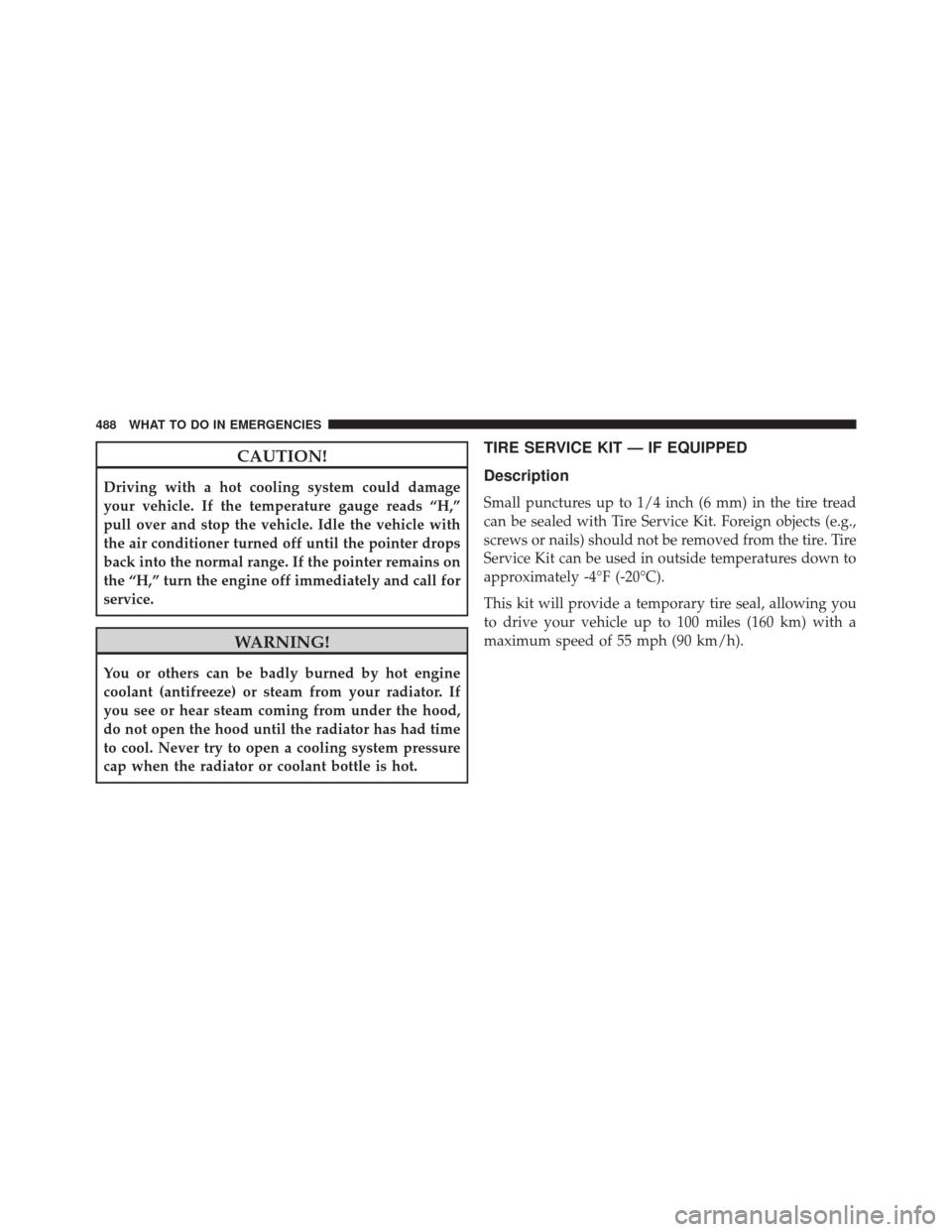 DODGE CHALLENGER 2016 3.G Owners Manual CAUTION!
Driving with a hot cooling system could damage
your vehicle. If the temperature gauge reads “H,”
pull over and stop the vehicle. Idle the vehicle with
the air conditioner turned off until