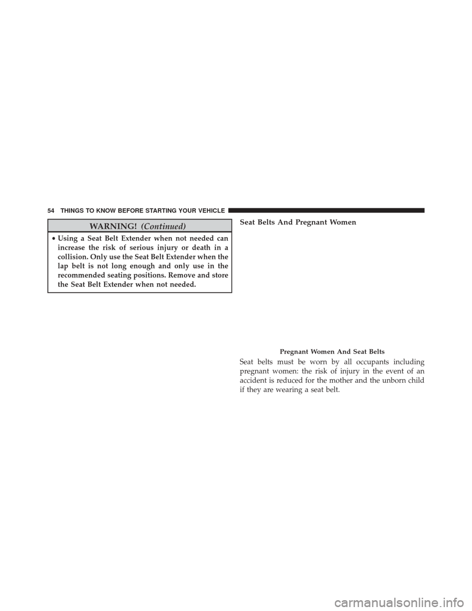 DODGE CHALLENGER 2016 3.G Workshop Manual WARNING!(Continued)
•Using a Seat Belt Extender when not needed can
increase the risk of serious injury or death in a
collision. Only use the Seat Belt Extender when the
lap belt is not long enough 
