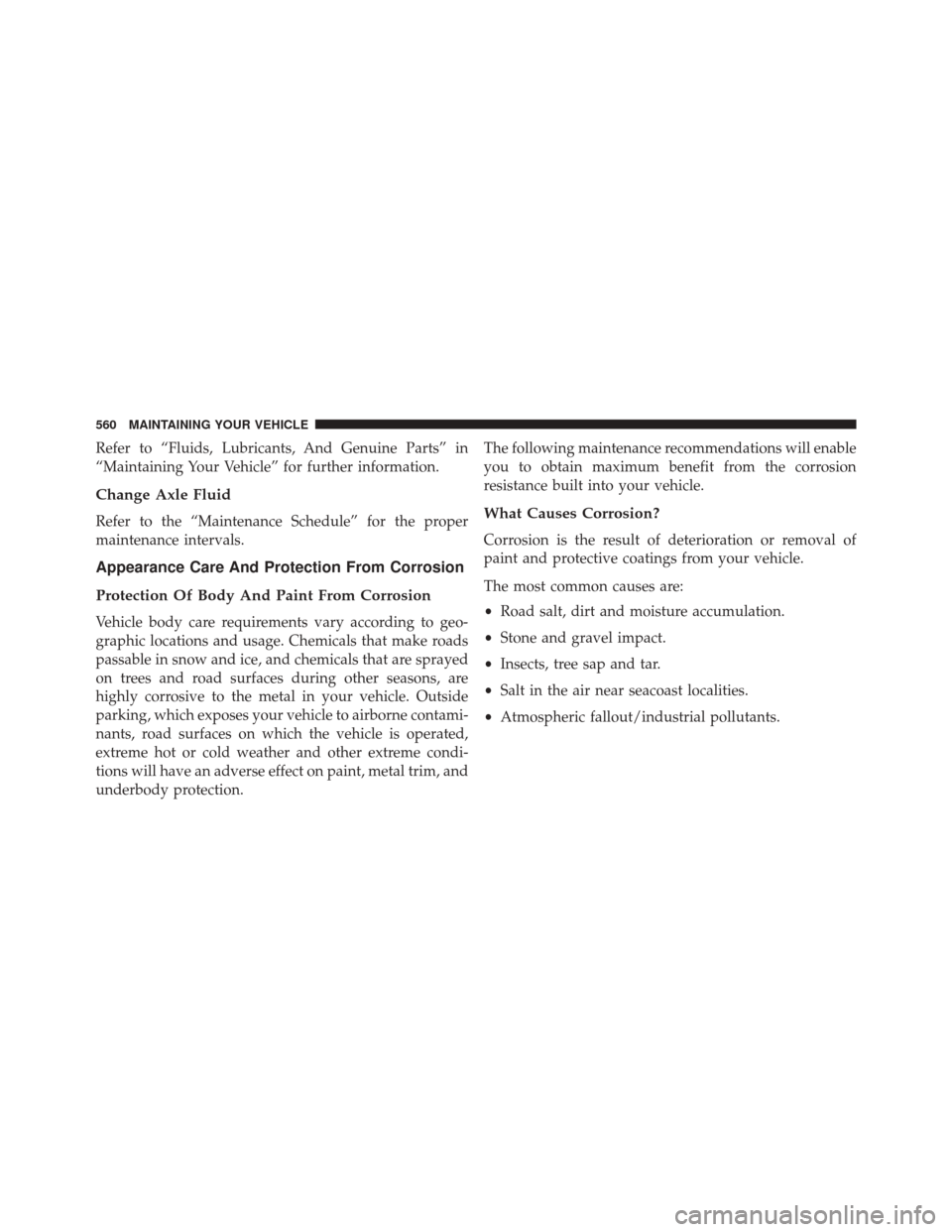 DODGE CHALLENGER 2016 3.G Owners Manual Refer to “Fluids, Lubricants, And Genuine Parts” in
“Maintaining Your Vehicle” for further information.
Change Axle Fluid
Refer to the “Maintenance Schedule” for the proper
maintenance int
