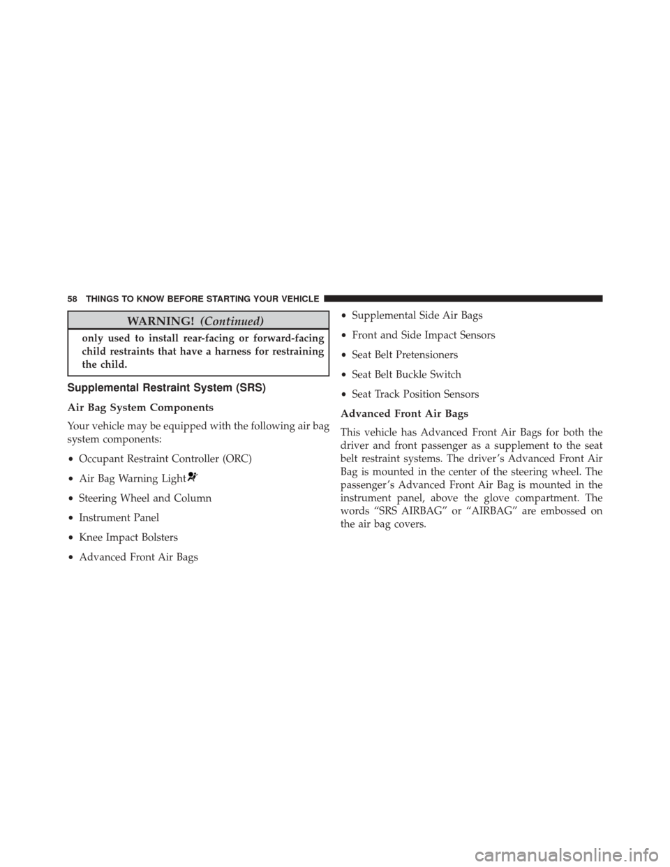 DODGE CHALLENGER 2016 3.G Workshop Manual WARNING!(Continued)
only used to install rear-facing or forward-facing
child restraints that have a harness for restraining
the child.
Supplemental Restraint System (SRS)
Air Bag System Components
You