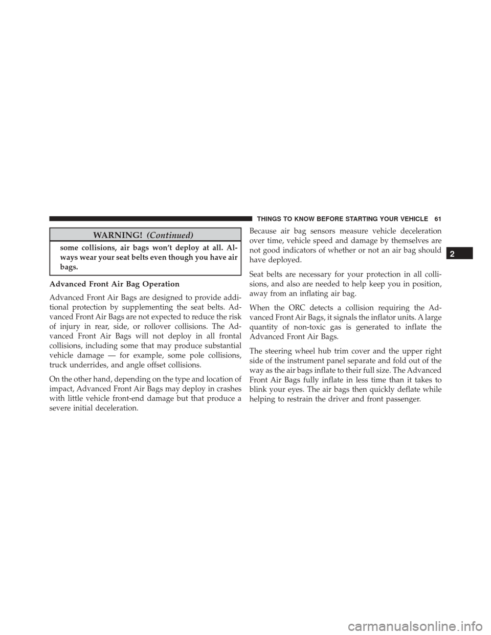 DODGE CHALLENGER 2016 3.G Repair Manual WARNING!(Continued)
some collisions, air bags won’t deploy at all. Al-
ways wear your seat belts even though you have air
bags.
Advanced Front Air Bag Operation
Advanced Front Air Bags are designed 