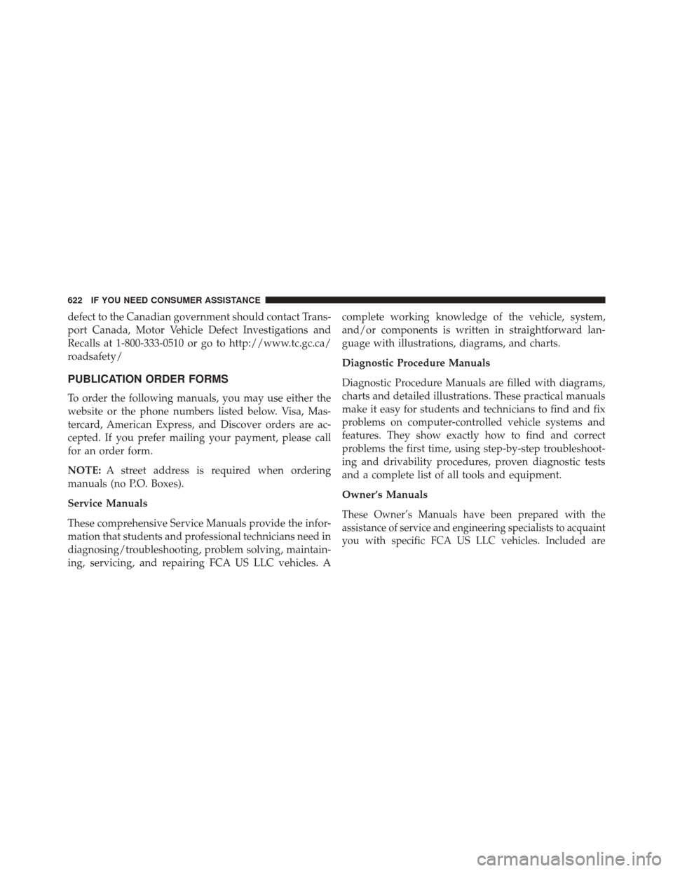 DODGE CHALLENGER 2016 3.G Owners Manual defect to the Canadian government should contact Trans-
port Canada, Motor Vehicle Defect Investigations and
Recalls at 1-800-333-0510 or go to http://www.tc.gc.ca/
roadsafety/
PUBLICATION ORDER FORMS DODGE CHALLENGER 2016 3.G Owners Manual defect to the Canadian government should contact Trans-
port Canada, Motor Vehicle Defect Investigations and
Recalls at 1-800-333-0510 or go to http://www.tc.gc.ca/
roadsafety/
PUBLICATION ORDER FORMS
