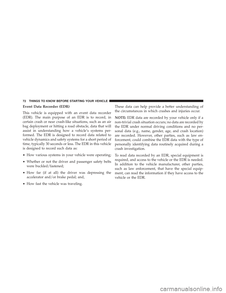DODGE CHALLENGER 2016 3.G Manual PDF Event Data Recorder (EDR)
This vehicle is equipped with an event data recorder
(EDR). The main purpose of an EDR is to record, in
certain crash or near crash-like situations, such as an air
bag deploy