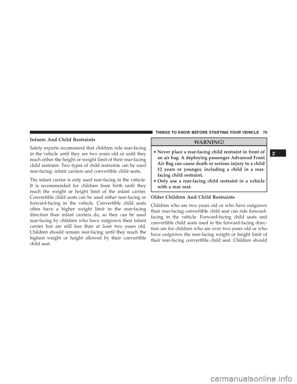 DODGE CHALLENGER 2016 3.G Manual PDF Infants And Child Restraints
Safety experts recommend that children ride rear-facing
in the vehicle until they are two years old or until they
reach either the height or weight limit of their rear-fac
