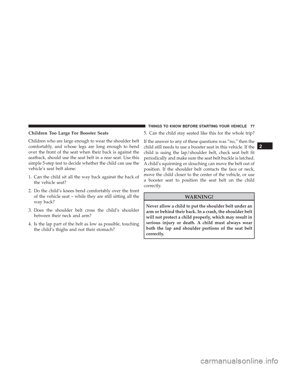 DODGE CHALLENGER 2016 3.G Manual PDF Children Too Large For Booster Seats
Children who are large enough to wear the shoulder belt
comfortably, and whose legs are long enough to bend
over the front of the seat when their back is against t