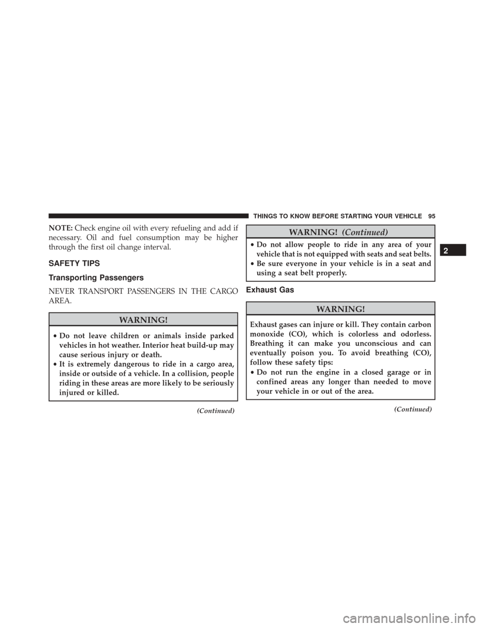 DODGE CHALLENGER 2016 3.G Owners Manual NOTE:Check engine oil with every refueling and add if
necessary. Oil and fuel consumption may be higher
through the first oil change interval.
SAFETY TIPS
Transporting Passengers
NEVER TRANSPORT PASSE DODGE CHALLENGER 2016 3.G Owners Manual NOTE:Check engine oil with every refueling and add if
necessary. Oil and fuel consumption may be higher
through the first oil change interval.
SAFETY TIPS
Transporting Passengers
NEVER TRANSPORT PASSE