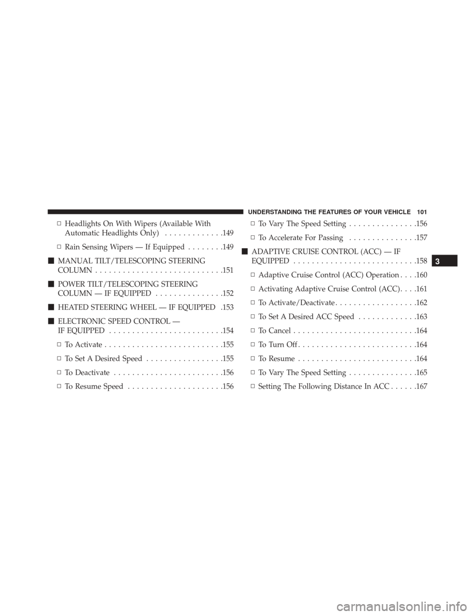 DODGE CHALLENGER SRT 2016 3.G Owners Manual ▫Headlights On With Wipers (Available With
Automatic Headlights Only) .............149
▫ Rain Sensing Wipers — If Equipped ........149
 MANUAL TILT/TELESCOPING STEERING
COLUMN .................