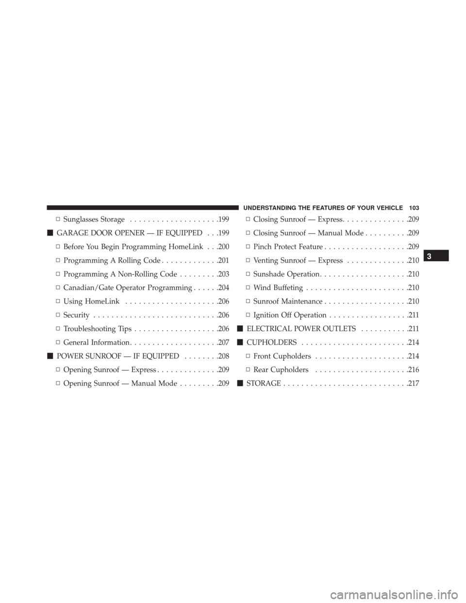 DODGE CHALLENGER SRT 2016 3.G Owners Manual ▫Sunglasses Storage ....................199
 GARAGE DOOR OPENER — IF EQUIPPED . . .199
▫ Before You Begin Programming HomeLink . . .200
▫ Programming A Rolling Code .............201
▫ Progr