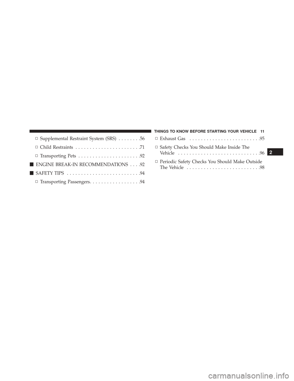 DODGE CHALLENGER SRT 2016 3.G Owners Manual ▫Supplemental Restraint System (SRS) ........56
▫ Child Restraints .......................71
▫ Transporting Pets ......................92
 ENGINE BREAK-IN RECOMMENDATIONS ....92
 SAFETY TIPS .