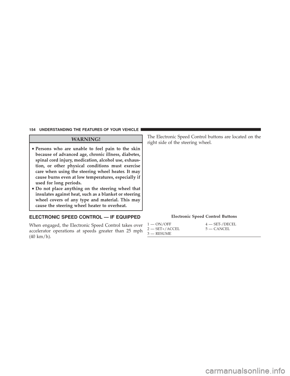 DODGE CHALLENGER SRT 2016 3.G Owners Manual WARNING!
•Persons who are unable to feel pain to the skin
because of advanced age, chronic illness, diabetes,
spinal cord injury, medication, alcohol use, exhaus-
tion, or other physical conditions 