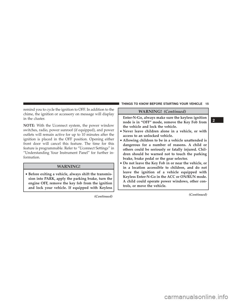 DODGE CHALLENGER SRT 2016 3.G User Guide remind you to cycle the ignition to OFF. In addition to the
chime, the ignition or accessory on message will display
in the cluster.
NOTE:With the Uconnect system, the power window
switches, radio, po