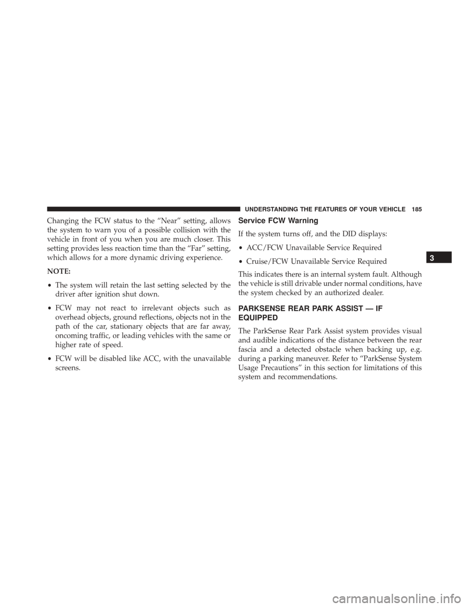 DODGE CHALLENGER SRT 2016 3.G Owners Manual Changing the FCW status to the “Near” setting, allows
the system to warn you of a possible collision with the
vehicle in front of you when you are much closer. This
setting provides less reaction DODGE CHALLENGER SRT 2016 3.G Owners Manual Changing the FCW status to the “Near” setting, allows
the system to warn you of a possible collision with the
vehicle in front of you when you are much closer. This
setting provides less reaction