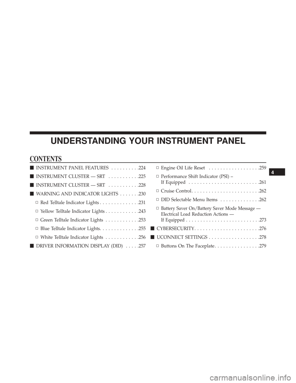 DODGE CHALLENGER SRT 2016 3.G Owners Manual UNDERSTANDING YOUR INSTRUMENT PANEL
CONTENTS
INSTRUMENT PANEL FEATURES ..........224
 INSTRUMENT CLUSTER — SRT ...........225
 INSTRUMENT CLUSTER — SRT ...........228
 WARNING AND INDICATOR LI