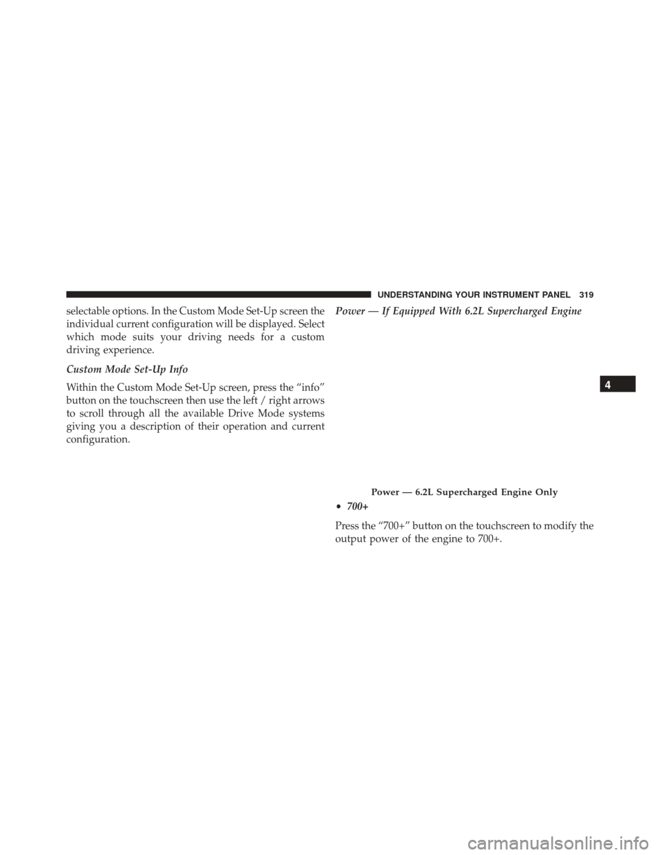 DODGE CHALLENGER SRT 2016 3.G Owners Manual selectable options. In the Custom Mode Set-Up screen the
individual current configuration will be displayed. Select
which mode suits your driving needs for a custom
driving experience.
Custom Mode Set