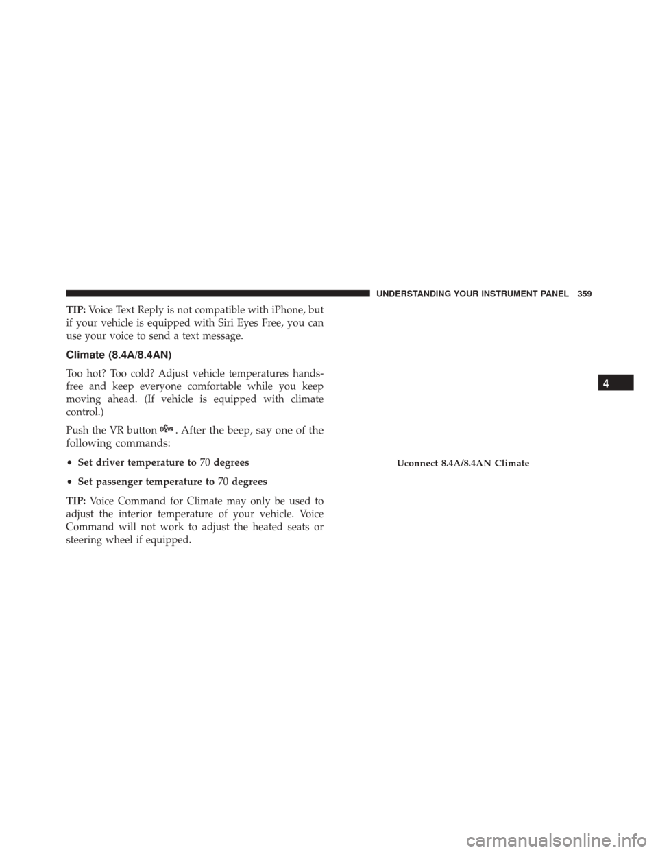 DODGE CHALLENGER SRT 2016 3.G Owners Manual TIP:Voice Text Reply is not compatible with iPhone, but
if your vehicle is equipped with Siri Eyes Free, you can
use your voice to send a text message.
Climate (8.4A/8.4AN)
Too hot? Too cold? Adjust v DODGE CHALLENGER SRT 2016 3.G Owners Manual TIP:Voice Text Reply is not compatible with iPhone, but
if your vehicle is equipped with Siri Eyes Free, you can
use your voice to send a text message.
Climate (8.4A/8.4AN)
Too hot? Too cold? Adjust v