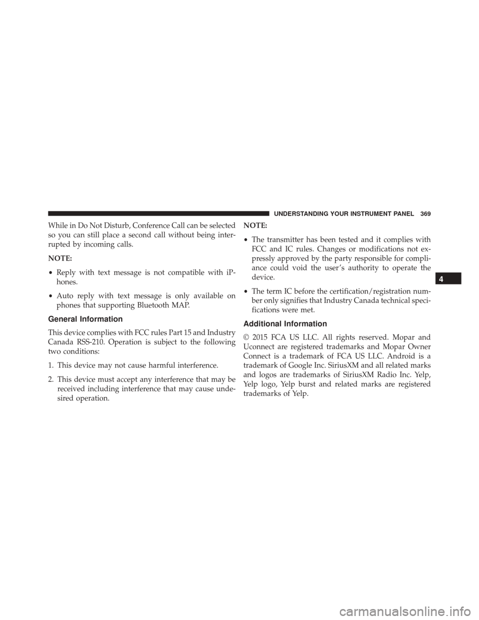 DODGE CHALLENGER SRT 2016 3.G Owners Manual While in Do Not Disturb, Conference Call can be selected
so you can still place a second call without being inter-
rupted by incoming calls.
NOTE:
•Reply with text message is not compatible with iP-