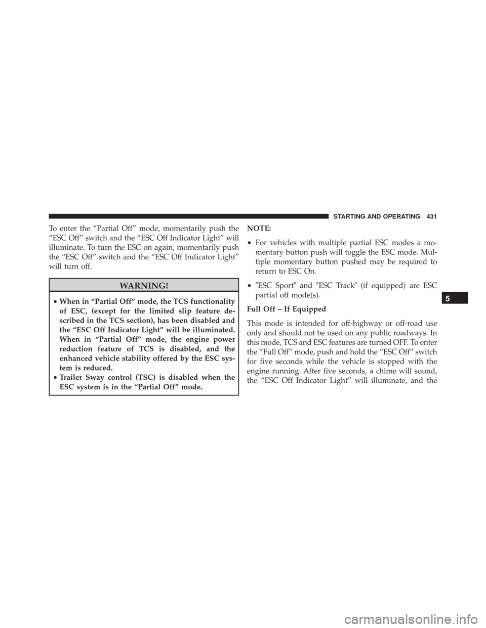 DODGE CHALLENGER SRT 2016 3.G Owners Manual To enter the “Partial Off” mode, momentarily push the
“ESC Off” switch and the “ESC Off Indicator Light” will
illuminate. To turn the ESC on again, momentarily push
the “ESC Off” switc