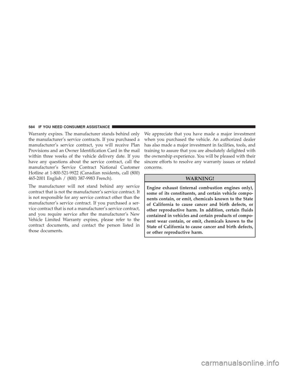 DODGE CHALLENGER SRT 2016 3.G Owners Manual Warranty expires. The manufacturer stands behind only
the manufacturer’s service contracts. If you purchased a
manufacturer’s service contract, you will receive Plan
Provisions and an Owner Identi