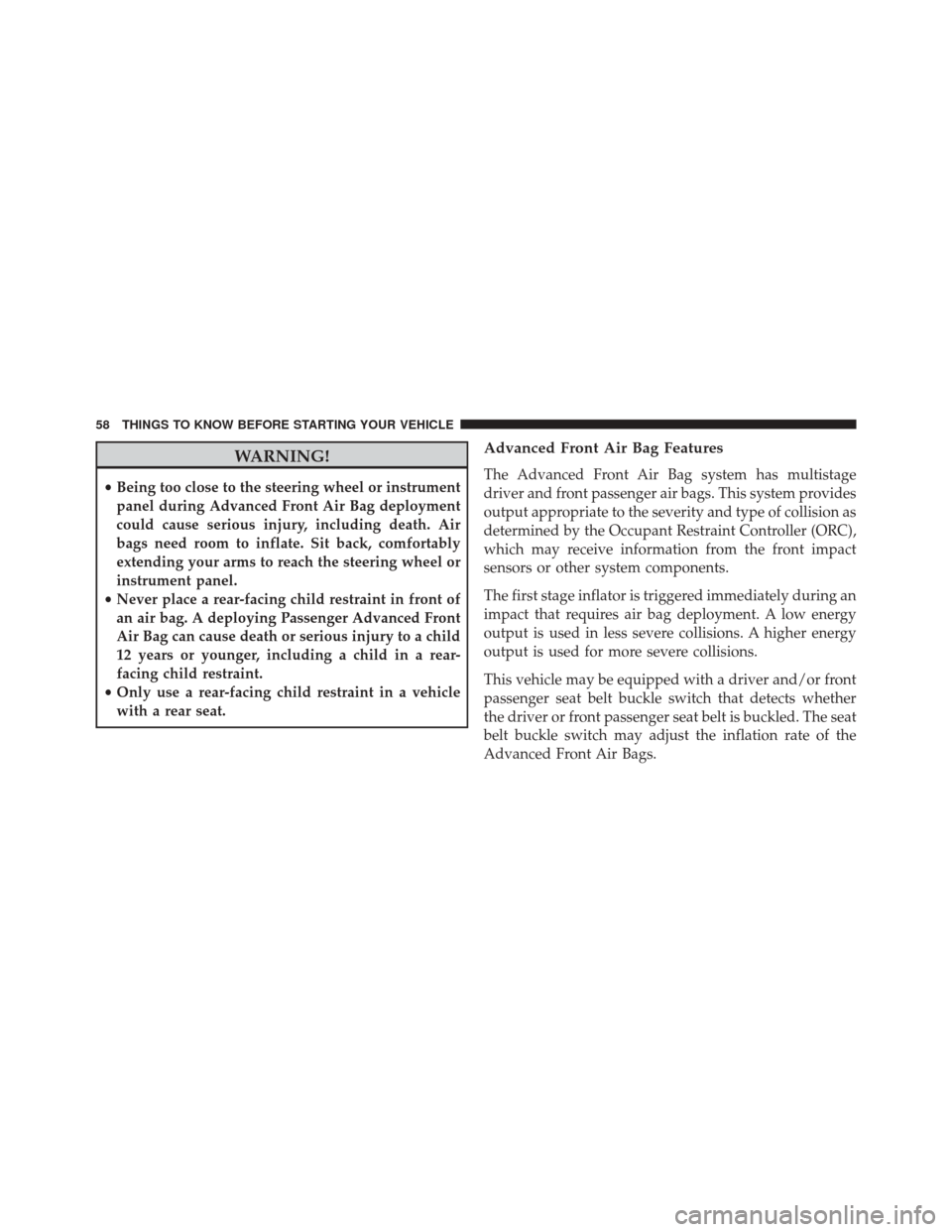 DODGE CHALLENGER SRT 2016 3.G Workshop Manual WARNING!
•Being too close to the steering wheel or instrument
panel during Advanced Front Air Bag deployment
could cause serious injury, including death. Air
bags need room to inflate. Sit back, com