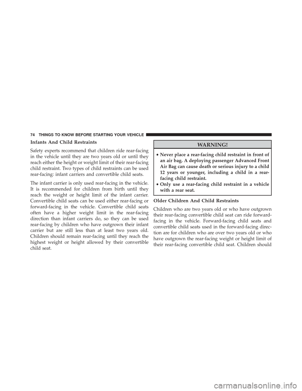 DODGE CHALLENGER SRT 2016 3.G Manual PDF Infants And Child Restraints
Safety experts recommend that children ride rear-facing
in the vehicle until they are two years old or until they
reach either the height or weight limit of their rear-fac