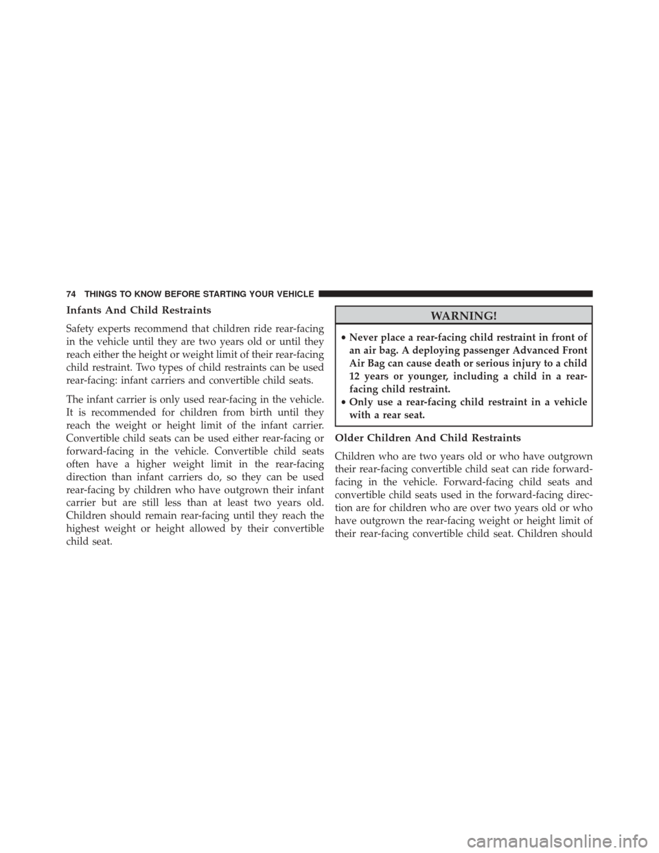DODGE CHALLENGER SRT 2016 3.G User Guide Infants And Child Restraints
Safety experts recommend that children ride rear-facing
in the vehicle until they are two years old or until they
reach either the height or weight limit of their rear-fac