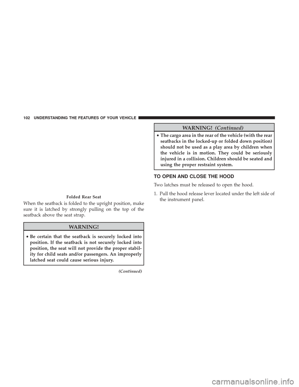 DODGE CHALLENGER 2017 3.G Owners Manual When the seatback is folded to the upright position, make
sure it is latched by strongly pulling on the top of the
seatback above the seat strap.
WARNING!
•Be certain that the seatback is securely l DODGE CHALLENGER 2017 3.G Owners Manual When the seatback is folded to the upright position, make
sure it is latched by strongly pulling on the top of the
seatback above the seat strap.
WARNING!
•Be certain that the seatback is securely l
