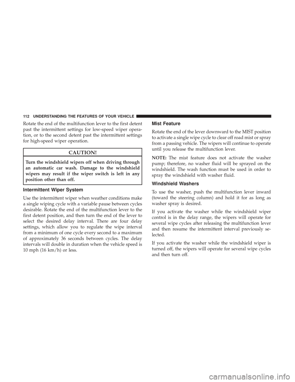 DODGE CHALLENGER 2017 3.G Owners Manual Rotate the end of the multifunction lever to the first detent
past the intermittent settings for low-speed wiper opera-
tion, or to the second detent past the intermittent settings
for high-speed wipe DODGE CHALLENGER 2017 3.G Owners Manual Rotate the end of the multifunction lever to the first detent
past the intermittent settings for low-speed wiper opera-
tion, or to the second detent past the intermittent settings
for high-speed wipe
