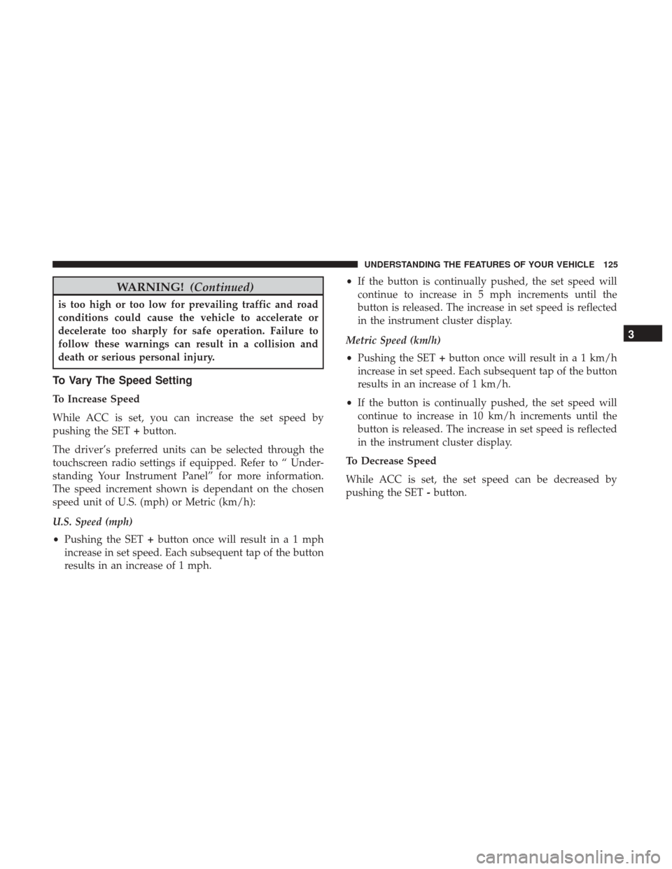 DODGE CHALLENGER 2017 3.G Owners Manual WARNING!(Continued)
is too high or too low for prevailing traffic and road
conditions could cause the vehicle to accelerate or
decelerate too sharply for safe operation. Failure to
follow these warnin DODGE CHALLENGER 2017 3.G Owners Manual WARNING!(Continued)
is too high or too low for prevailing traffic and road
conditions could cause the vehicle to accelerate or
decelerate too sharply for safe operation. Failure to
follow these warnin