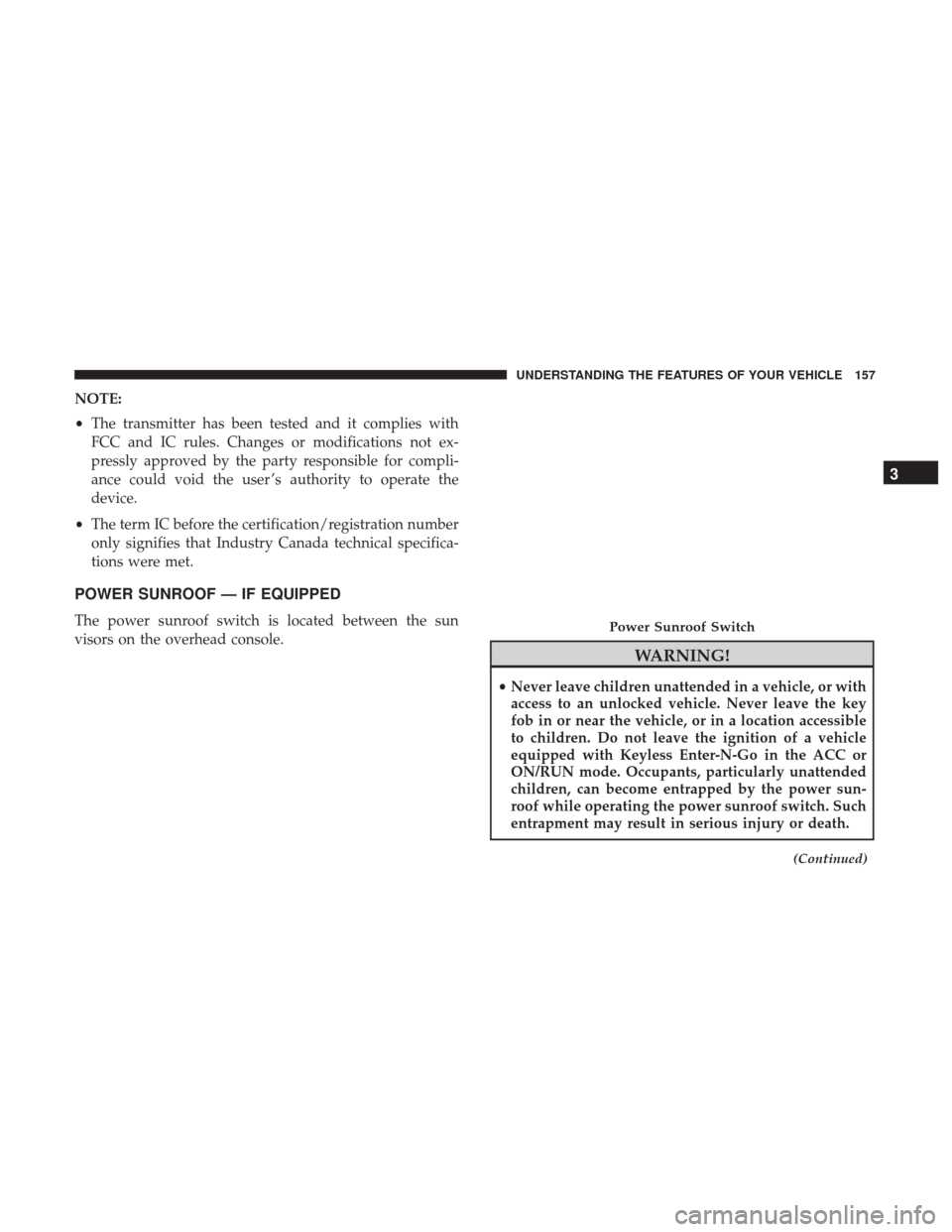 DODGE CHALLENGER 2017 3.G Owners Manual NOTE:
•The transmitter has been tested and it complies with
FCC and IC rules. Changes or modifications not ex-
pressly approved by the party responsible for compli-
ance could void the user ’s aut