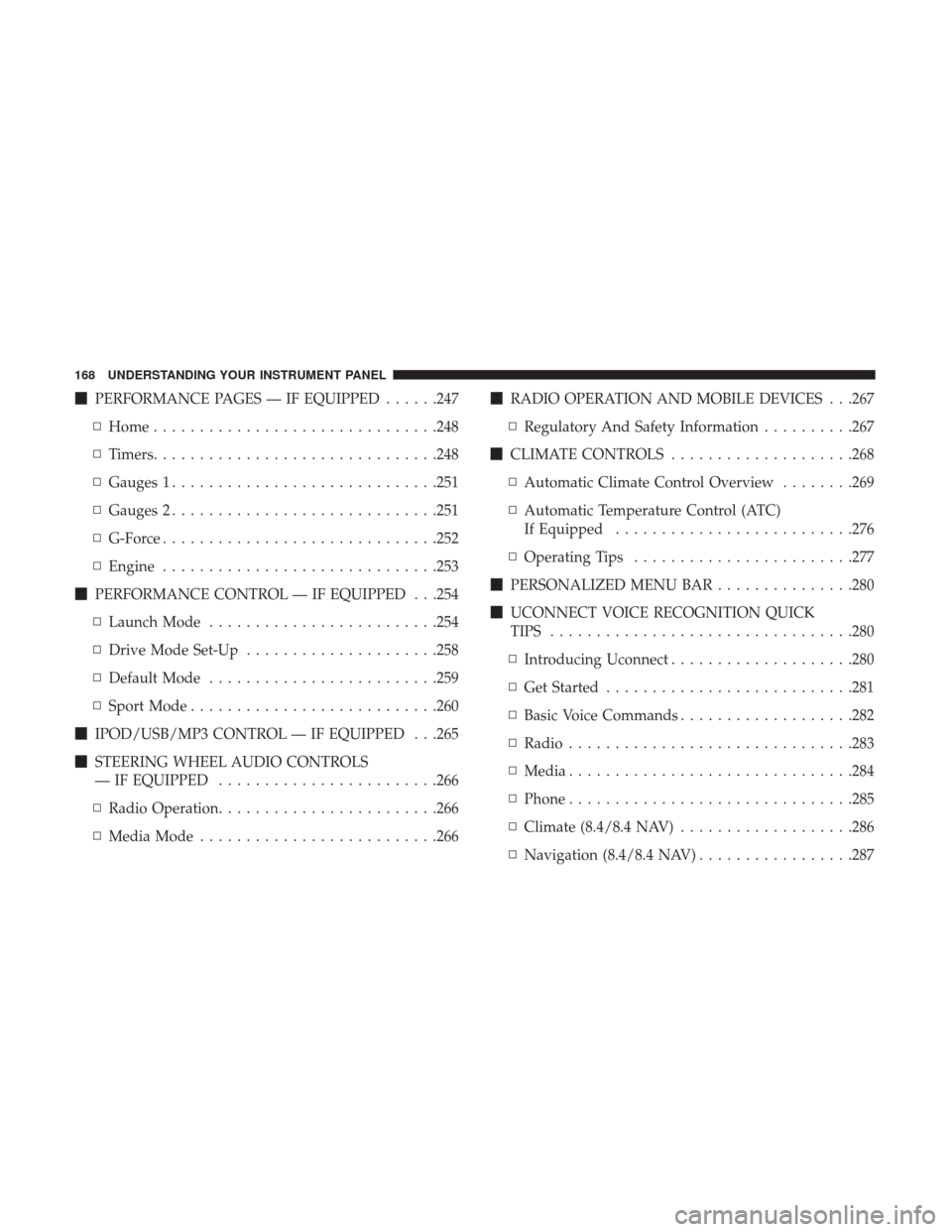 DODGE CHALLENGER 2017 3.G Owners Manual PERFORMANCE PAGES — IF EQUIPPED ......247
▫ Home .............................. .248
▫ Timers .............................. .248
▫ Gauges 1 ............................ .251
▫ Gauges 2 ...