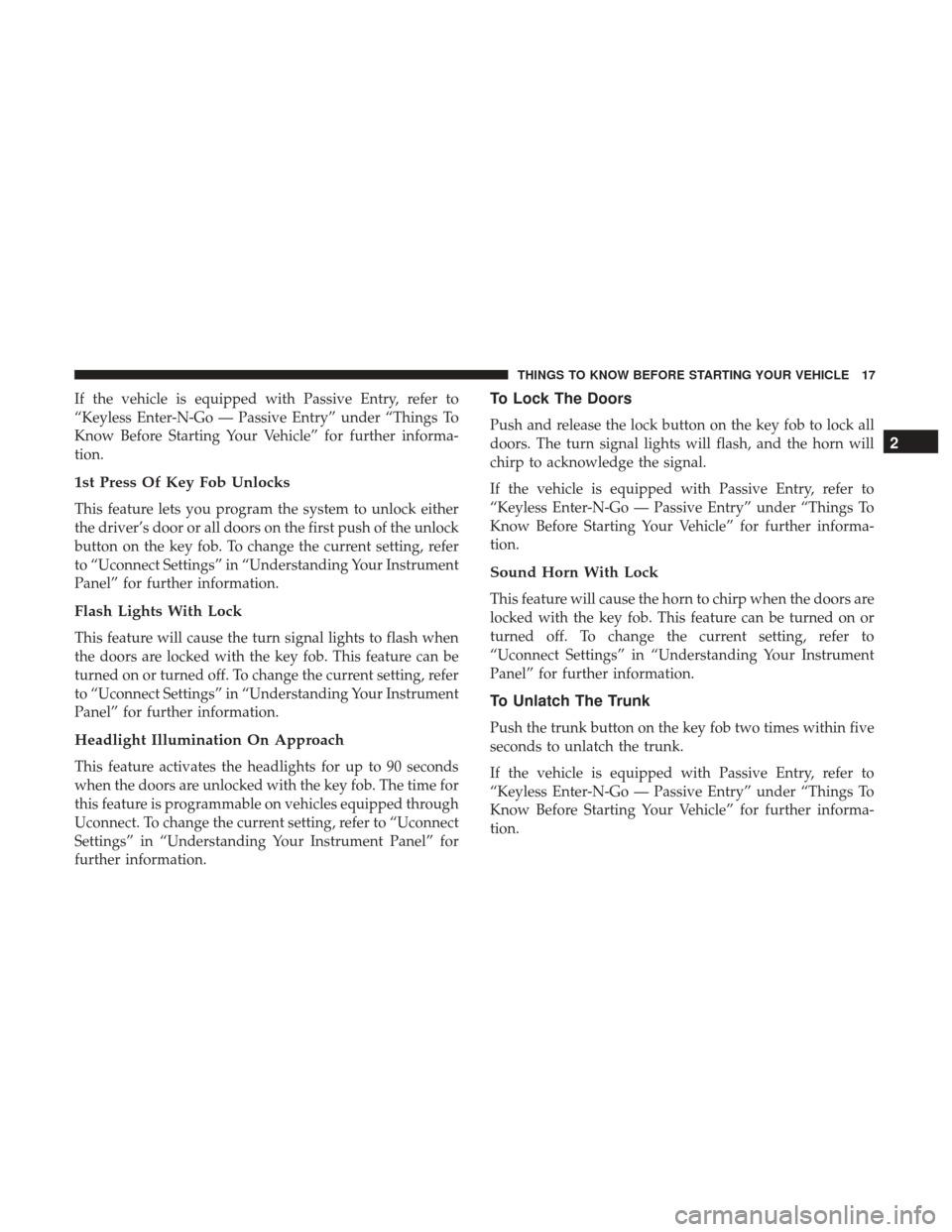 DODGE CHALLENGER 2017 3.G Owners Manual If the vehicle is equipped with Passive Entry, refer to
“Keyless Enter-N-Go — Passive Entry” under “Things To
Know Before Starting Your Vehicle” for further informa-
tion.
1st Press Of Key F