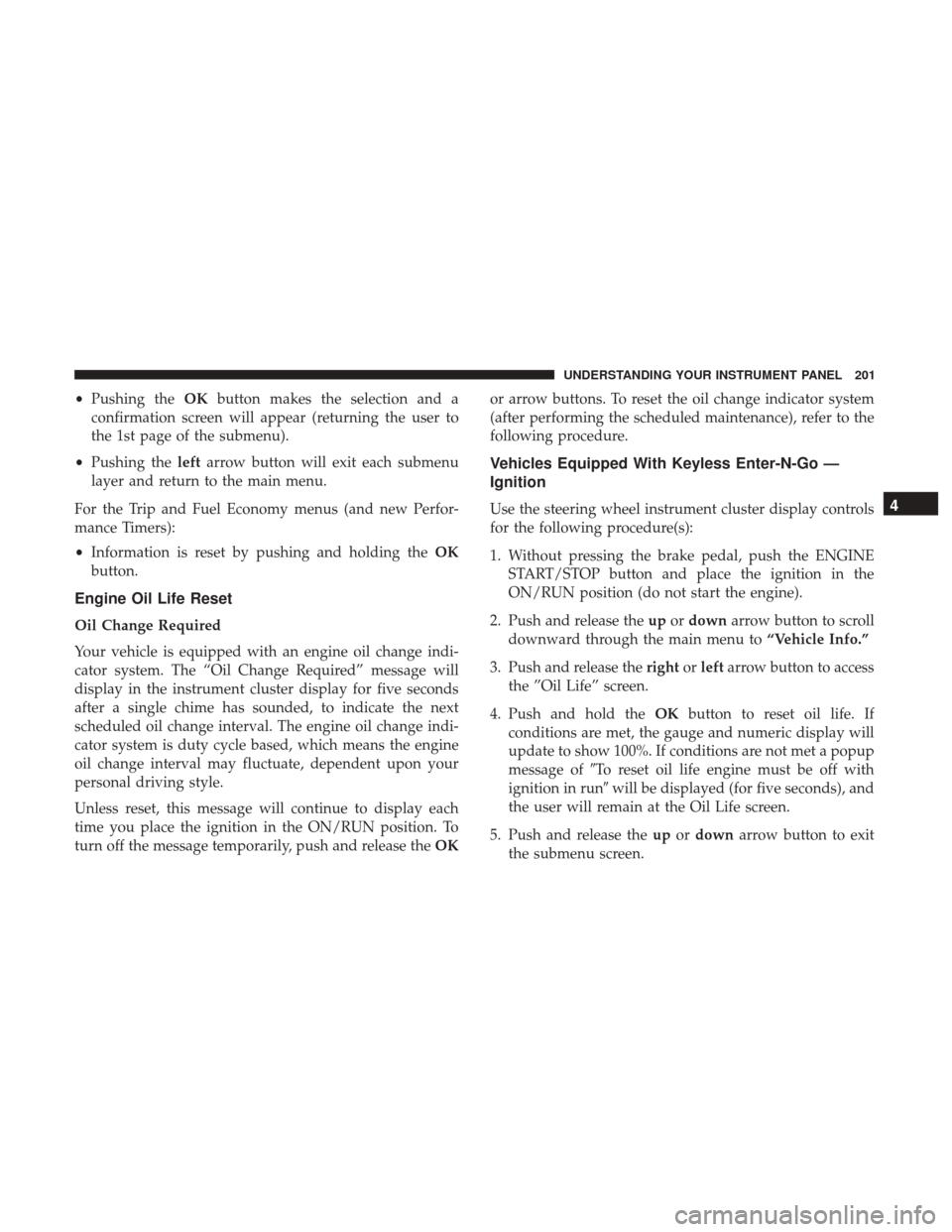 DODGE CHALLENGER 2017 3.G Owners Manual •Pushing the OKbutton makes the selection and a
confirmation screen will appear (returning the user to
the 1st page of the submenu).
• Pushing the leftarrow button will exit each submenu
layer and