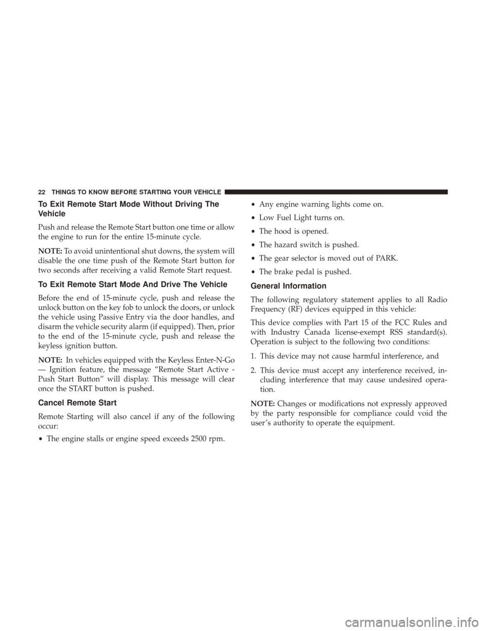 DODGE CHALLENGER 2017 3.G Owners Manual To Exit Remote Start Mode Without Driving The
Vehicle
Push and release the Remote Start button one time or allow
the engine to run for the entire 15-minute cycle.
NOTE:To avoid unintentional shut down