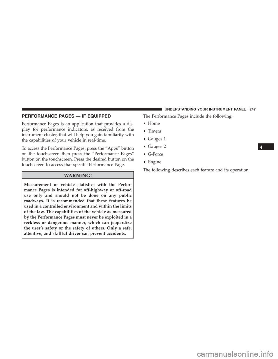 DODGE CHALLENGER 2017 3.G Owners Manual PERFORMANCE PAGES — IF EQUIPPED
Performance Pages is an application that provides a dis-
play for performance indicators, as received from the
instrument cluster, that will help you gain familiarity DODGE CHALLENGER 2017 3.G Owners Manual PERFORMANCE PAGES — IF EQUIPPED
Performance Pages is an application that provides a dis-
play for performance indicators, as received from the
instrument cluster, that will help you gain familiarity