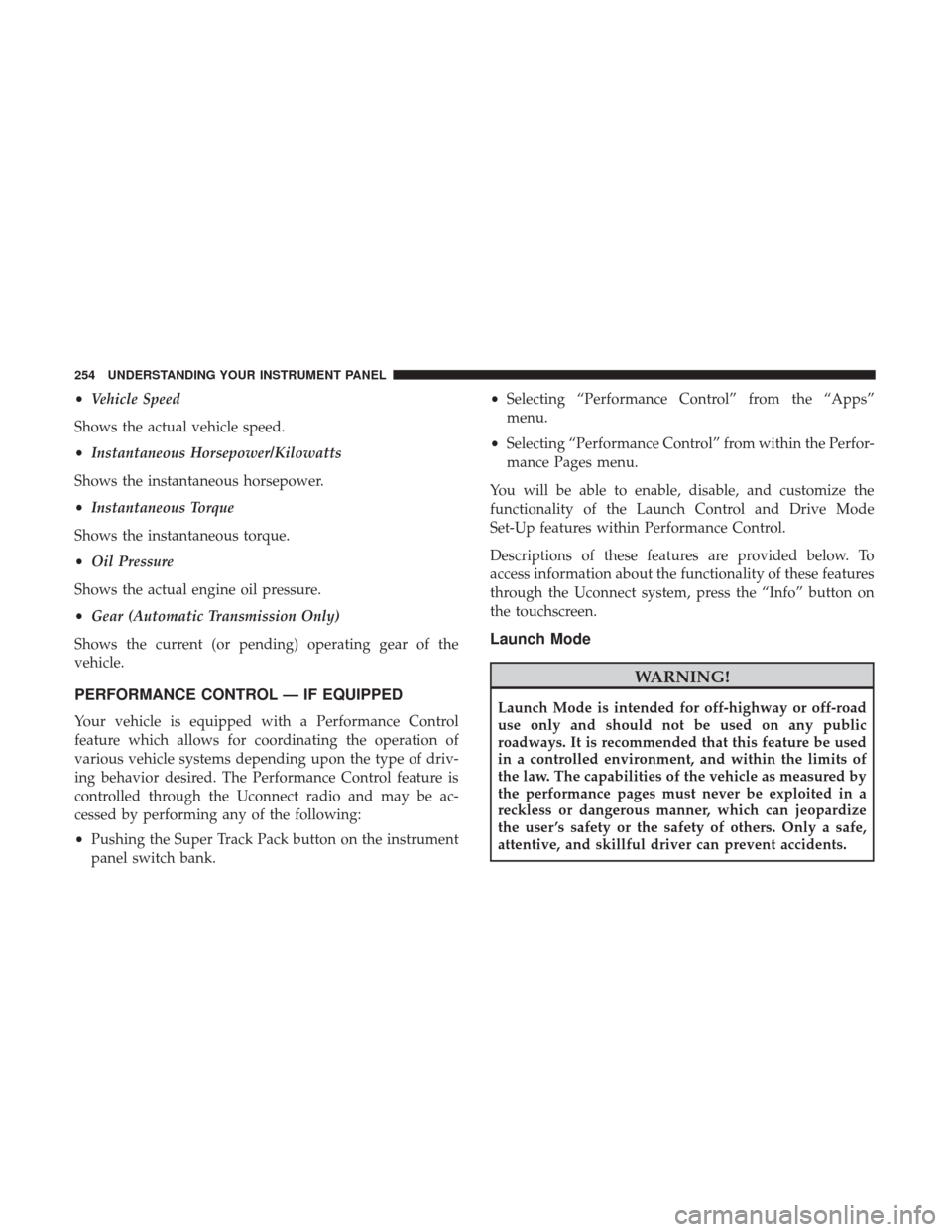 DODGE CHALLENGER 2017 3.G Owners Manual •Vehicle Speed
Shows the actual vehicle speed.
• Instantaneous Horsepower/Kilowatts
Shows the instantaneous horsepower.
• Instantaneous Torque
Shows the instantaneous torque.
• Oil Pressure
Sh DODGE CHALLENGER 2017 3.G Owners Manual •Vehicle Speed
Shows the actual vehicle speed.
• Instantaneous Horsepower/Kilowatts
Shows the instantaneous horsepower.
• Instantaneous Torque
Shows the instantaneous torque.
• Oil Pressure
Sh