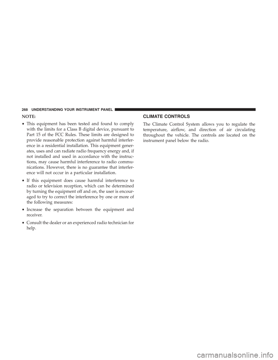 DODGE CHALLENGER 2017 3.G Owners Manual NOTE:
•This equipment has been tested and found to comply
with the limits for a Class B digital device, pursuant to
Part 15 of the FCC Rules. These limits are designed to
provide reasonable protecti DODGE CHALLENGER 2017 3.G Owners Manual NOTE:
•This equipment has been tested and found to comply
with the limits for a Class B digital device, pursuant to
Part 15 of the FCC Rules. These limits are designed to
provide reasonable protecti
