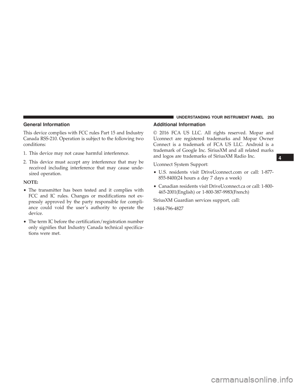 DODGE CHALLENGER 2017 3.G Owners Manual General Information
This device complies with FCC rules Part 15 and Industry
Canada RSS-210. Operation is subject to the following two
conditions:
1. This device may not cause harmful interference.
2.