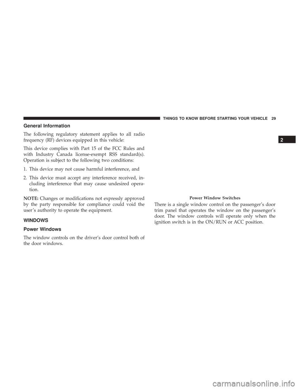 DODGE CHALLENGER 2017 3.G Owners Guide General Information
The following regulatory statement applies to all radio
frequency (RF) devices equipped in this vehicle:
This device complies with Part 15 of the FCC Rules and
with Industry Canada DODGE CHALLENGER 2017 3.G Owners Guide General Information
The following regulatory statement applies to all radio
frequency (RF) devices equipped in this vehicle:
This device complies with Part 15 of the FCC Rules and
with Industry Canada