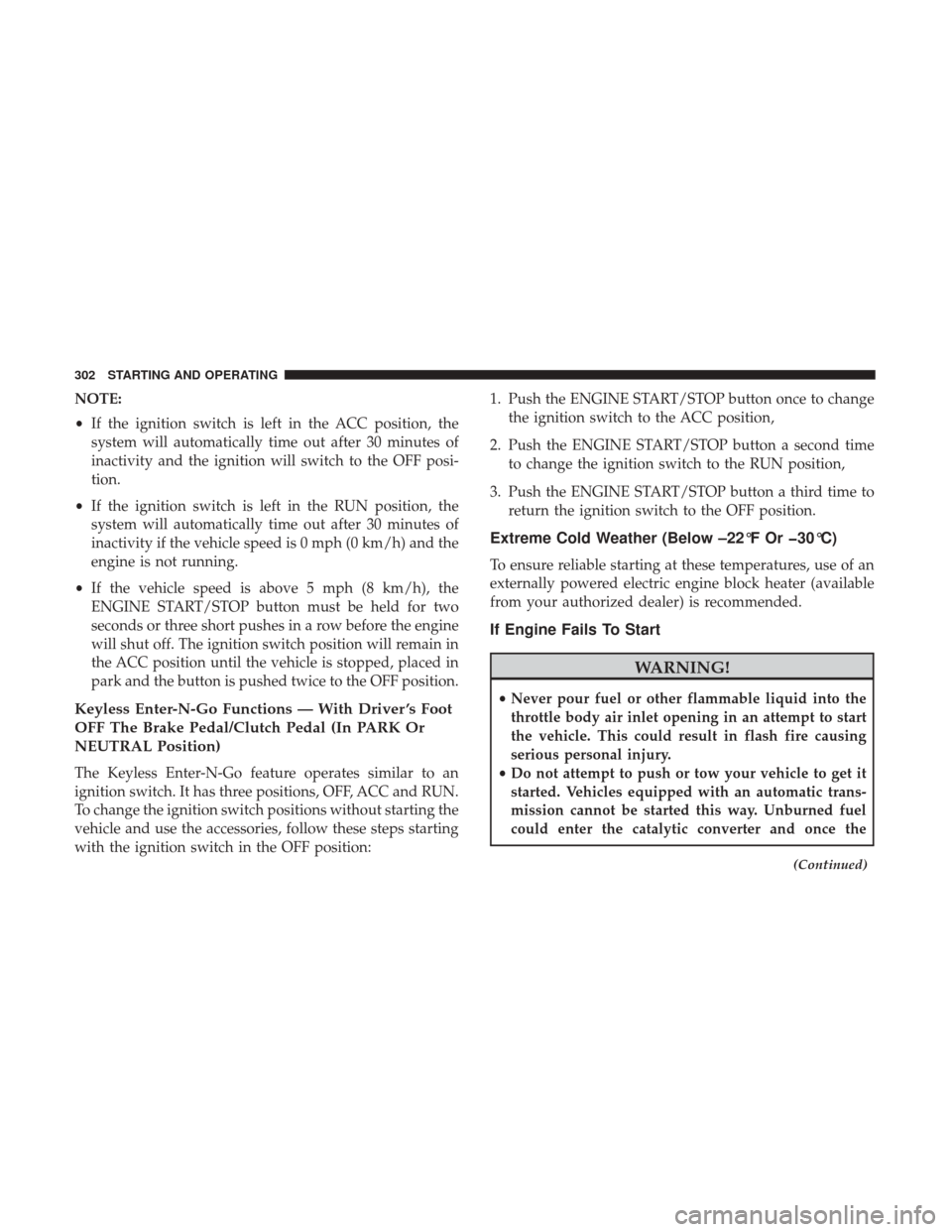 DODGE CHALLENGER 2017 3.G Owners Manual NOTE:
•If the ignition switch is left in the ACC position, the
system will automatically time out after 30 minutes of
inactivity and the ignition will switch to the OFF posi-
tion.
• If the igniti DODGE CHALLENGER 2017 3.G Owners Manual NOTE:
•If the ignition switch is left in the ACC position, the
system will automatically time out after 30 minutes of
inactivity and the ignition will switch to the OFF posi-
tion.
• If the igniti