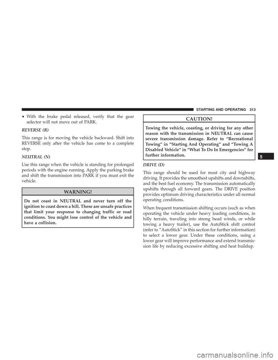 DODGE CHALLENGER 2017 3.G Owners Manual •With the brake pedal released, verify that the gear
selector will not move out of PARK.
REVERSE (R)
This range is for moving the vehicle backward. Shift into
REVERSE only after the vehicle has come DODGE CHALLENGER 2017 3.G Owners Manual •With the brake pedal released, verify that the gear
selector will not move out of PARK.
REVERSE (R)
This range is for moving the vehicle backward. Shift into
REVERSE only after the vehicle has come