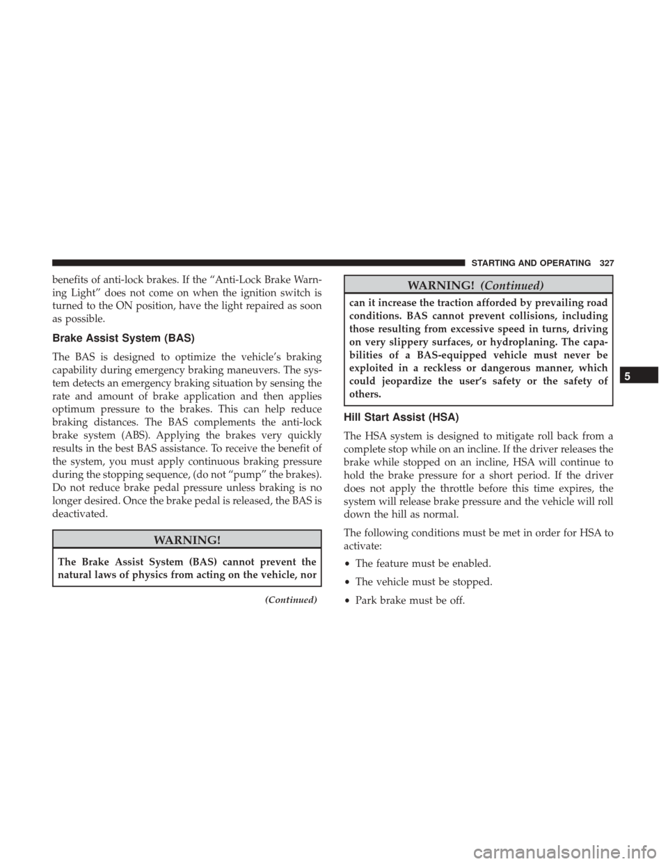 DODGE CHALLENGER 2017 3.G Owners Manual benefits of anti-lock brakes. If the “Anti-Lock Brake Warn-
ing Light” does not come on when the ignition switch is
turned to the ON position, have the light repaired as soon
as possible.
Brake As DODGE CHALLENGER 2017 3.G Owners Manual benefits of anti-lock brakes. If the “Anti-Lock Brake Warn-
ing Light” does not come on when the ignition switch is
turned to the ON position, have the light repaired as soon
as possible.
Brake As