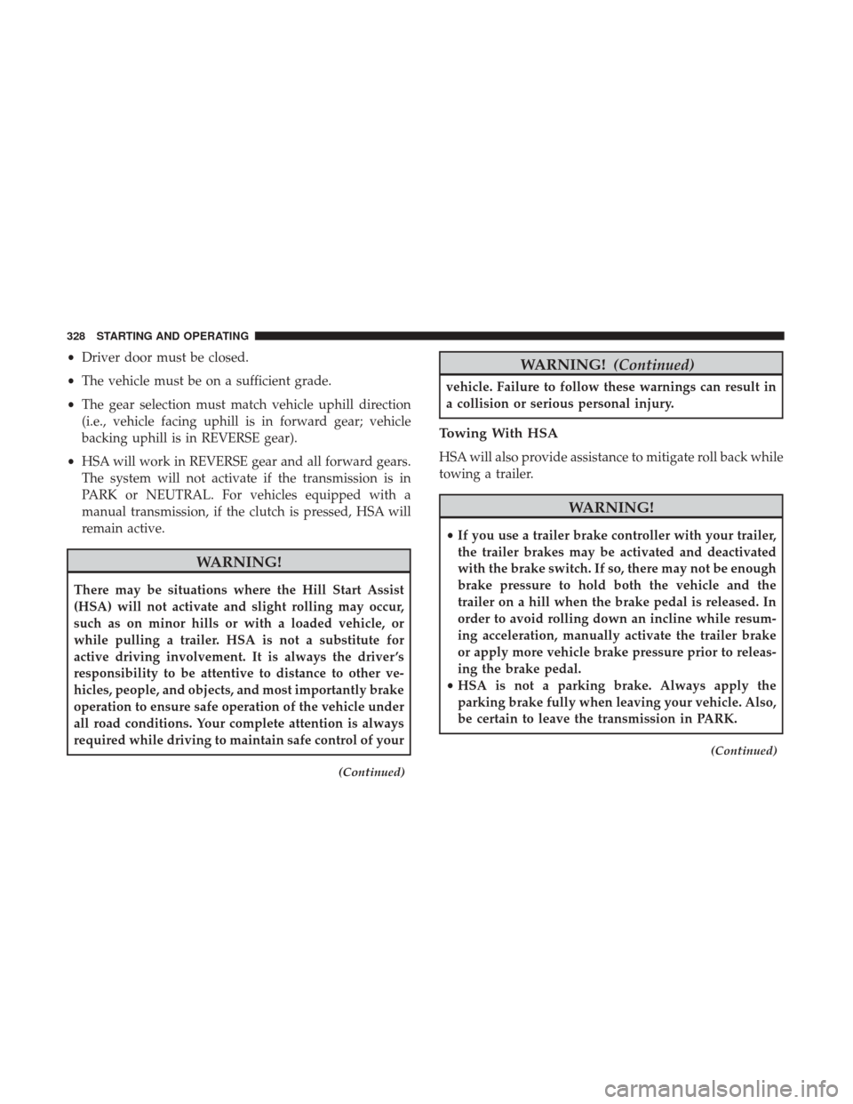 DODGE CHALLENGER 2017 3.G Owners Manual •Driver door must be closed.
• The vehicle must be on a sufficient grade.
• The gear selection must match vehicle uphill direction
(i.e., vehicle facing uphill is in forward gear; vehicle
backin DODGE CHALLENGER 2017 3.G Owners Manual •Driver door must be closed.
• The vehicle must be on a sufficient grade.
• The gear selection must match vehicle uphill direction
(i.e., vehicle facing uphill is in forward gear; vehicle
backin