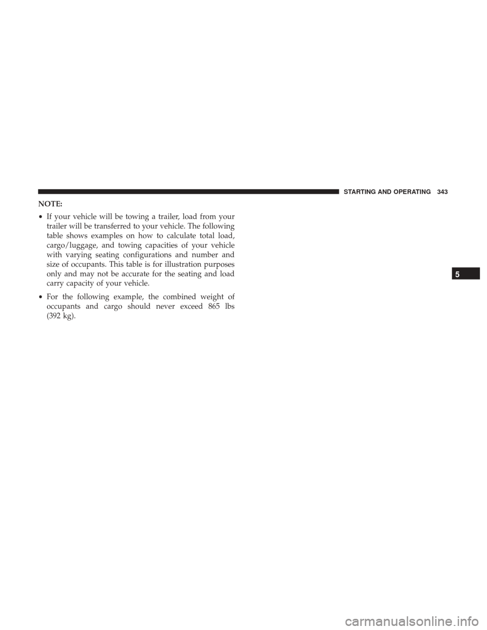 DODGE CHALLENGER 2017 3.G Owners Manual NOTE:
•If your vehicle will be towing a trailer, load from your
trailer will be transferred to your vehicle. The following
table shows examples on how to calculate total load,
cargo/luggage, and tow DODGE CHALLENGER 2017 3.G Owners Manual NOTE:
•If your vehicle will be towing a trailer, load from your
trailer will be transferred to your vehicle. The following
table shows examples on how to calculate total load,
cargo/luggage, and tow