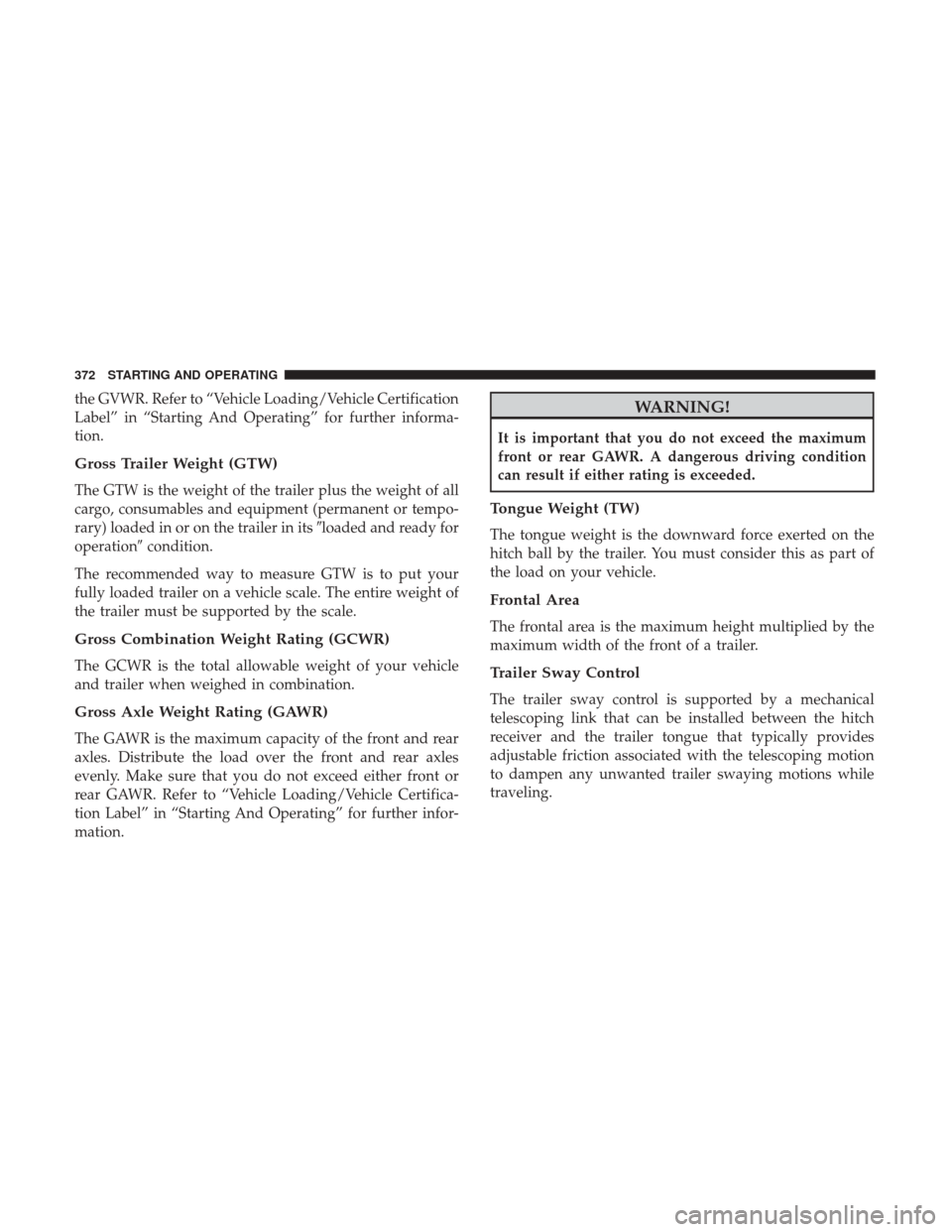 DODGE CHALLENGER 2017 3.G Owners Manual the GVWR. Refer to “Vehicle Loading/Vehicle Certification
Label” in “Starting And Operating” for further informa-
tion.
Gross Trailer Weight (GTW)
The GTW is the weight of the trailer plus the DODGE CHALLENGER 2017 3.G Owners Manual the GVWR. Refer to “Vehicle Loading/Vehicle Certification
Label” in “Starting And Operating” for further informa-
tion.
Gross Trailer Weight (GTW)
The GTW is the weight of the trailer plus the