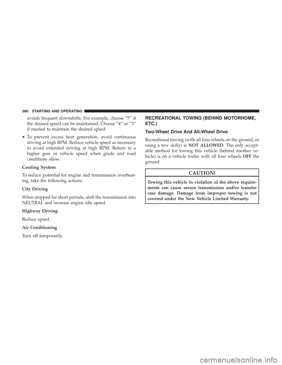 DODGE CHALLENGER 2017 3.G Owners Manual avoids frequent downshifts. For example, choose “5” if
the desired speed can be maintained. Choose “4” or “3”
if needed to maintain the desired speed.
• To prevent excess heat generation