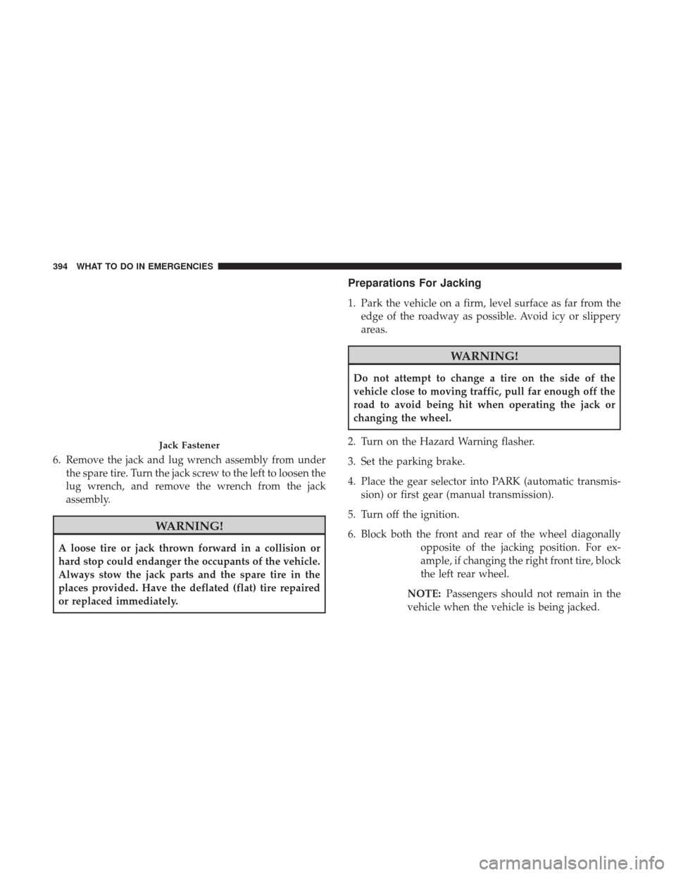 DODGE CHALLENGER 2017 3.G Owners Manual 6. Remove the jack and lug wrench assembly from underthe spare tire. Turn the jack screw to the left to loosen the
lug wrench, and remove the wrench from the jack
assembly.
WARNING!
A loose tire or ja DODGE CHALLENGER 2017 3.G Owners Manual 6. Remove the jack and lug wrench assembly from underthe spare tire. Turn the jack screw to the left to loosen the
lug wrench, and remove the wrench from the jack
assembly.
WARNING!
A loose tire or ja