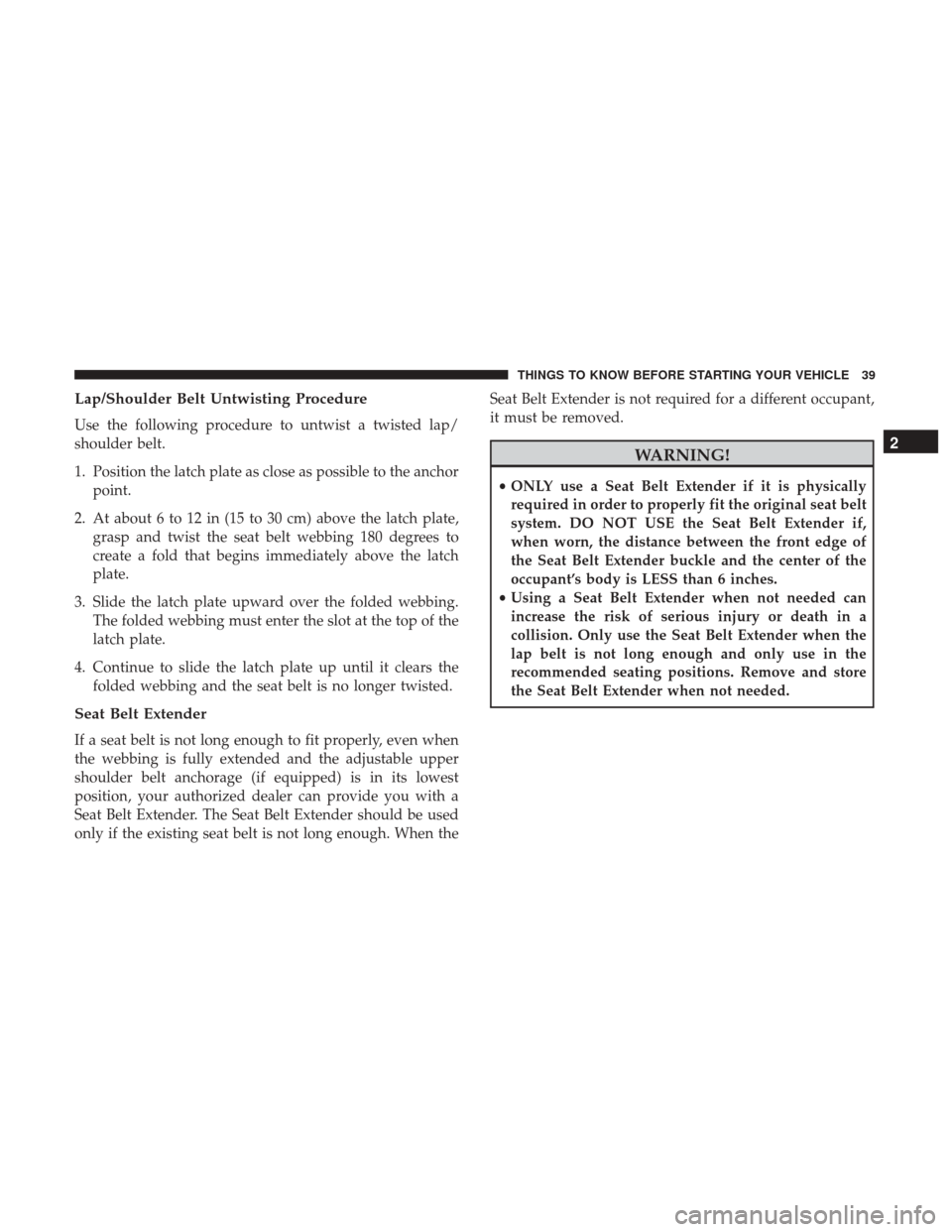 DODGE CHALLENGER 2017 3.G Service Manual Lap/Shoulder Belt Untwisting Procedure
Use the following procedure to untwist a twisted lap/
shoulder belt.
1. Position the latch plate as close as possible to the anchorpoint.
2. At about 6 to 12 in DODGE CHALLENGER 2017 3.G Service Manual Lap/Shoulder Belt Untwisting Procedure
Use the following procedure to untwist a twisted lap/
shoulder belt.
1. Position the latch plate as close as possible to the anchorpoint.
2. At about 6 to 12 in