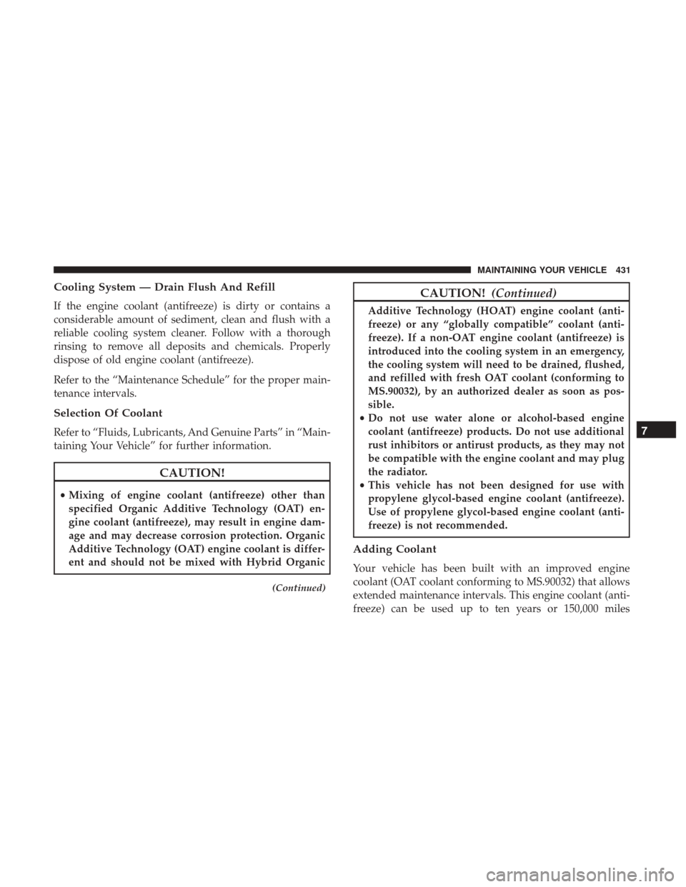 DODGE CHALLENGER 2017 3.G Owners Manual Cooling System — Drain Flush And Refill
If the engine coolant (antifreeze) is dirty or contains a
considerable amount of sediment, clean and flush with a
reliable cooling system cleaner. Follow with DODGE CHALLENGER 2017 3.G Owners Manual Cooling System — Drain Flush And Refill
If the engine coolant (antifreeze) is dirty or contains a
considerable amount of sediment, clean and flush with a
reliable cooling system cleaner. Follow with