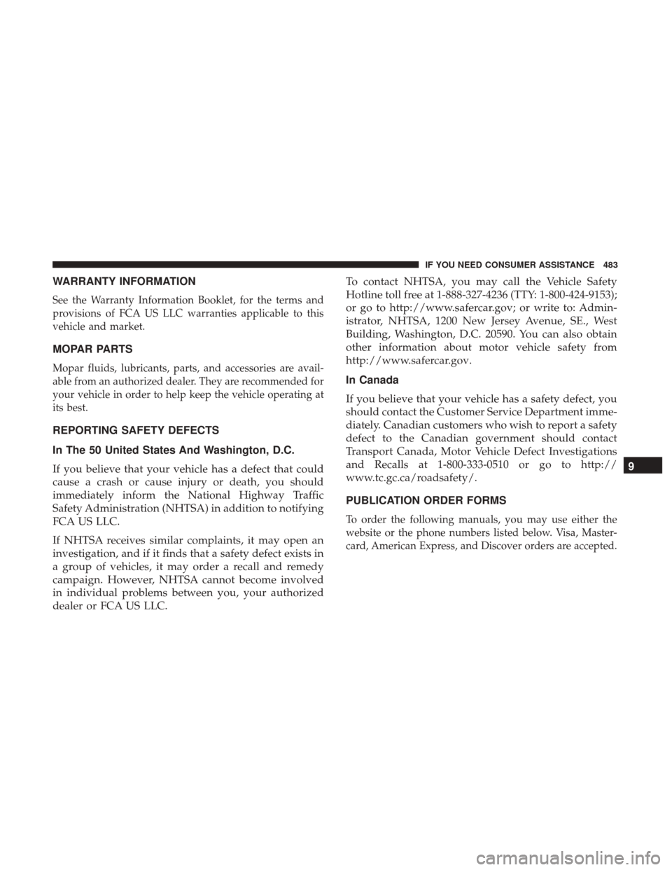 DODGE CHALLENGER 2017 3.G Owners Manual WARRANTY INFORMATION
See the Warranty Information Booklet, for the terms and
provisions of FCA US LLC warranties applicable to this
vehicle and market.
MOPAR PARTS
Mopar fluids, lubricants, parts, and