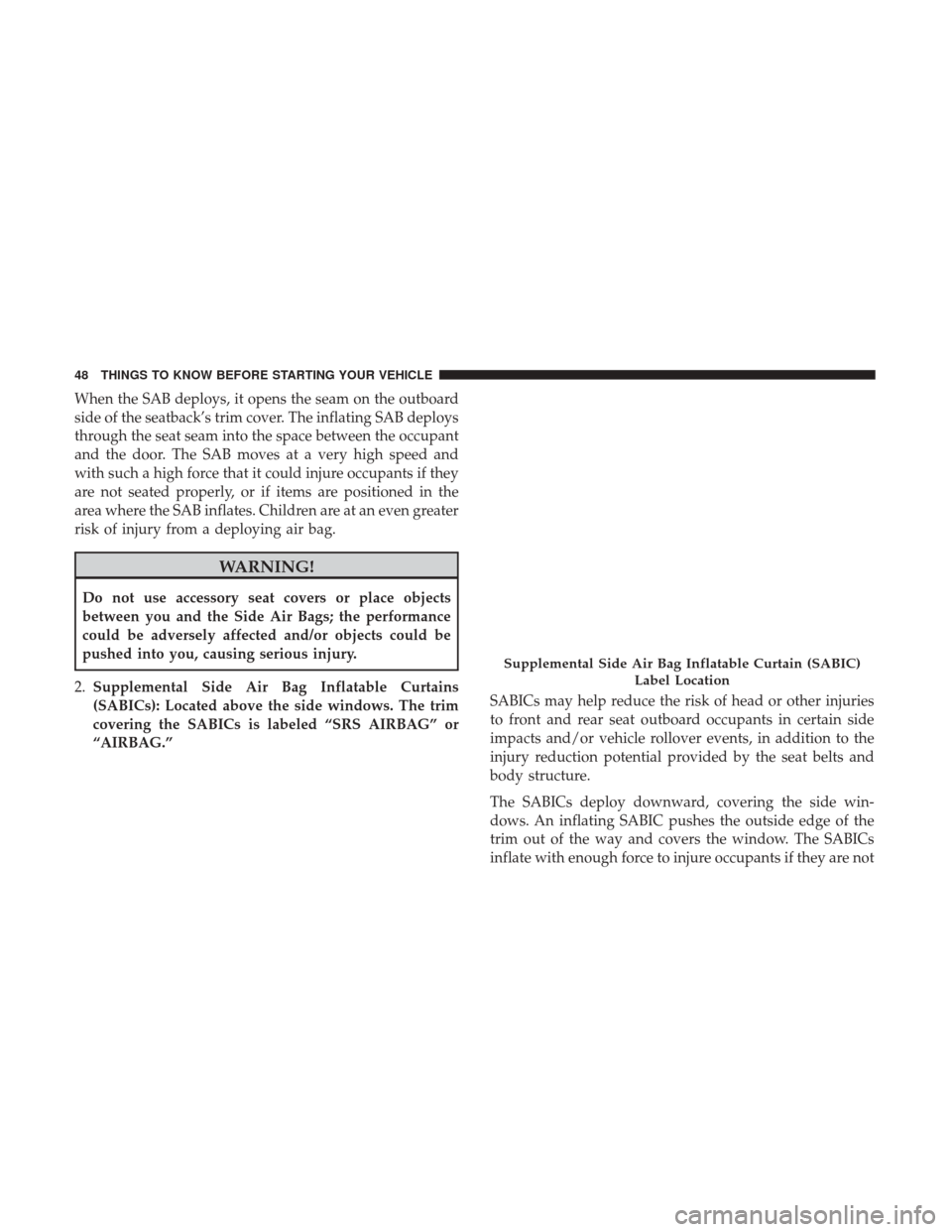 DODGE CHALLENGER 2017 3.G Service Manual When the SAB deploys, it opens the seam on the outboard
side of the seatback’s trim cover. The inflating SAB deploys
through the seat seam into the space between the occupant
and the door. The SAB m DODGE CHALLENGER 2017 3.G Service Manual When the SAB deploys, it opens the seam on the outboard
side of the seatback’s trim cover. The inflating SAB deploys
through the seat seam into the space between the occupant
and the door. The SAB m